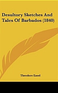 Desultory Sketches and Tales of Barbados (1840) (Hardcover)