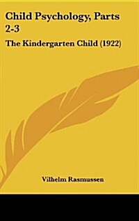 Child Psychology, Parts 2-3: The Kindergarten Child (1922) (Hardcover)