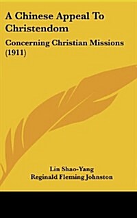 A Chinese Appeal to Christendom: Concerning Christian Missions (1911) (Hardcover)