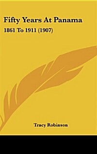 Fifty Years at Panama: 1861 to 1911 (1907) (Hardcover)