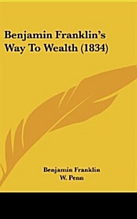 Benjamin Franklins Way to Wealth (1834) (Hardcover)