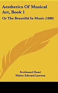 Aesthetics of Musical Art, Book 1: Or the Beautiful in Music (1880) (Hardcover)