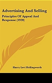 Advertising and Selling: Principles of Appeal and Response (1920) (Hardcover)