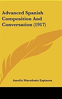 Advanced Spanish Composition and Conversation (1917) (Hardcover)