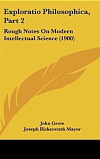 Exploratio Philosophica, Part 2: Rough Notes on Modern Intellectual Science (1900) (Hardcover)