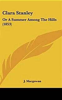 Clara Stanley: Or a Summer Among the Hills (1853) (Hardcover)