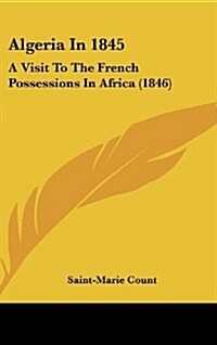 Algeria in 1845: A Visit to the French Possessions in Africa (1846) (Hardcover)