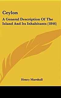 Ceylon: A General Description of the Island and Its Inhabitants (1846) (Hardcover)