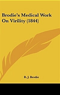 Brodies Medical Work on Virility (1844) (Hardcover)