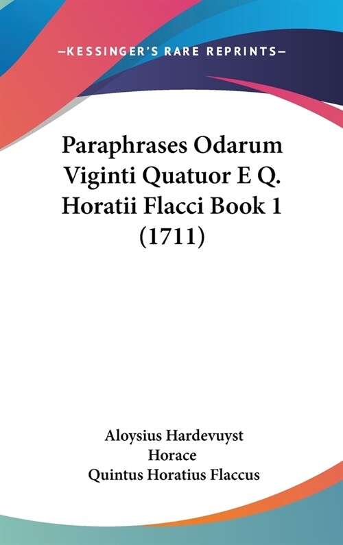 Paraphrases Odarum Viginti Quatuor E Q. Horatii Flacci Book 1 (1711) (Hardcover)