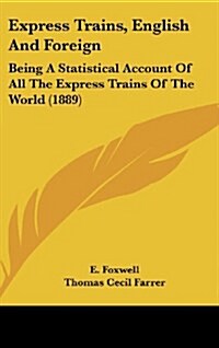 Express Trains, English and Foreign: Being a Statistical Account of All the Express Trains of the World (1889) (Hardcover)