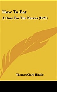 How to Eat: A Cure for the Nerves (1921) (Hardcover)