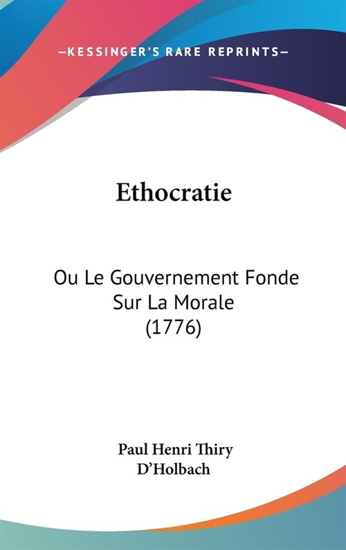 Ethocratie: Ou Le Gouvernement Fonde Sur La Morale (1776) (Hardcover)