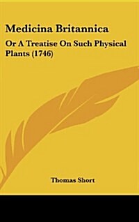 Medicina Britannica: Or a Treatise on Such Physical Plants (1746) (Hardcover)