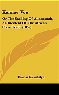 Kennee-Voo: Or the Sacking of Allaroonah, an Incident of the African Slave Trade (1856) (Hardcover)