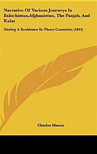 Narrative of Various Journeys in Balochistan, Afghanistan, the Panjab, and Kalat: During a Residence in Those Countries (1844) (Hardcover)