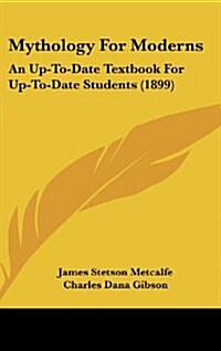 Mythology for Moderns: An Up-To-Date Textbook for Up-To-Date Students (1899) (Hardcover)