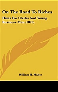 On the Road to Riches: Hints for Clerks and Young Business Men (1875) (Hardcover)