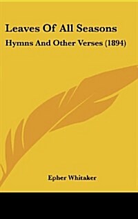 Leaves of All Seasons: Hymns and Other Verses (1894) (Hardcover)