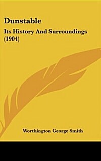 Dunstable: Its History and Surroundings (1904) (Hardcover)