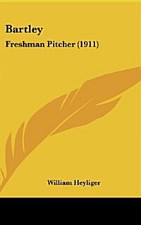 Bartley: Freshman Pitcher (1911) (Hardcover)