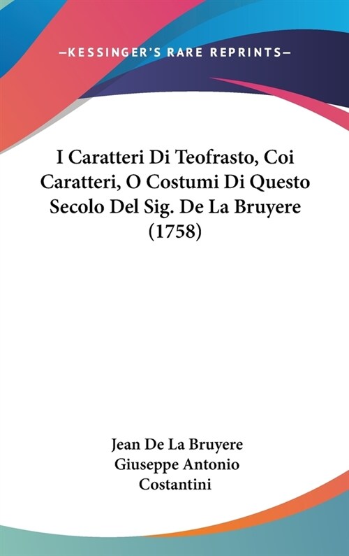 I Caratteri Di Teofrasto, Coi Caratteri, O Costumi Di Questo Secolo del Sig. de La Bruyere (1758) (Hardcover)