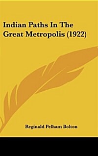 Indian Paths in the Great Metropolis (1922) (Hardcover)