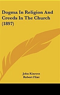 Dogma in Religion and Creeds in the Church (1897) (Hardcover)