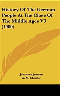 History of the German People at the Close of the Middle Ages V3 (1900) (Hardcover)