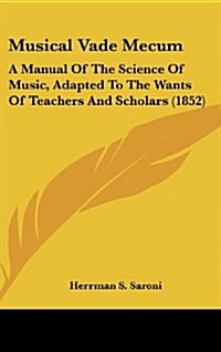 Musical Vade Mecum: A Manual of the Science of Music, Adapted to the Wants of Teachers and Scholars (1852) (Hardcover)