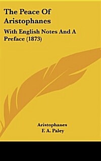 The Peace of Aristophanes: With English Notes and a Preface (1873) (Hardcover)