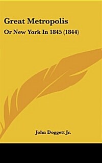 Great Metropolis: Or New York in 1845 (1844) (Hardcover)