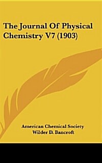 The Journal of Physical Chemistry V7 (1903) (Hardcover)