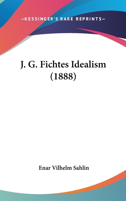 J. G. Fichtes Idealism (1888) (Hardcover)