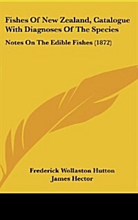 Fishes of New Zealand, Catalogue with Diagnoses of the Species: Notes on the Edible Fishes (1872) (Hardcover)