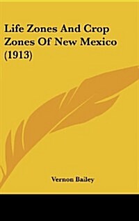 Life Zones and Crop Zones of New Mexico (1913) (Hardcover)