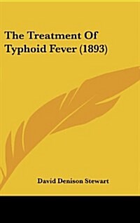 The Treatment of Typhoid Fever (1893) (Hardcover)