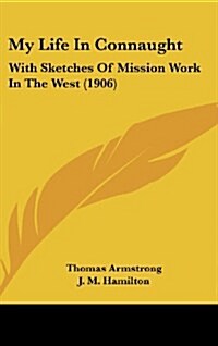 My Life in Connaught: With Sketches of Mission Work in the West (1906) (Hardcover)