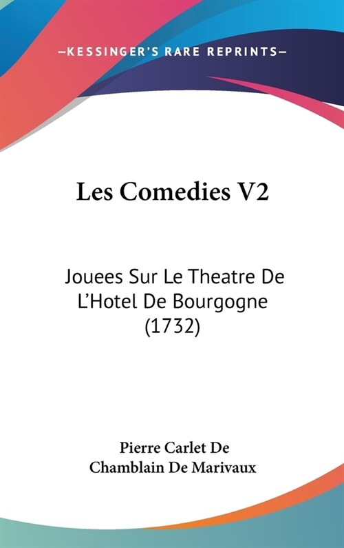 Les Comedies V2: Jouees Sur Le Theatre de LHotel de Bourgogne (1732) (Hardcover)