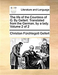 The Life of the Countess of G. by Gellert. Translated from the German, by a Lady. Volume 2 of 2 (Paperback)