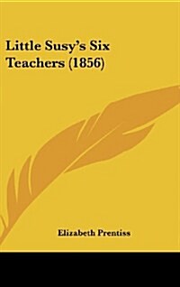 Little Susys Six Teachers (1856) (Hardcover)