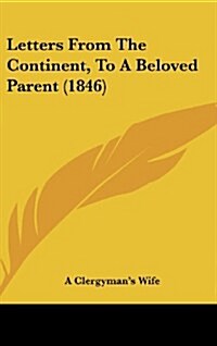 Letters from the Continent, to a Beloved Parent (1846) (Hardcover)