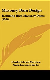 Masonry Dam Design: Including High Masonry Dams (1916) (Hardcover)