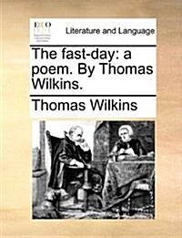 The Fast-Day: A Poem. by Thomas Wilkins. (Paperback)