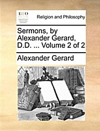 Sermons, by Alexander Gerard, D.D. ... Volume 2 of 2 (Paperback)
