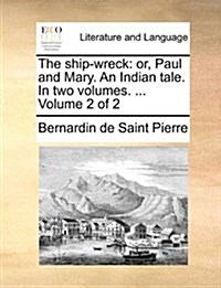 The Ship-Wreck: Or, Paul and Mary. an Indian Tale. in Two Volumes. ... Volume 2 of 2 (Paperback)