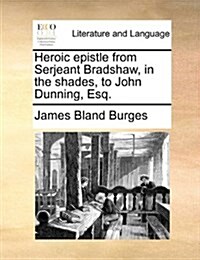 Heroic Epistle from Serjeant Bradshaw, in the Shades, to John Dunning, Esq. (Paperback)