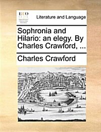 Sophronia and Hilario: An Elegy. by Charles Crawford, ... (Paperback)