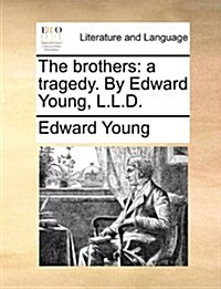 The Brothers: A Tragedy. by Edward Young, L.L.D. (Paperback)