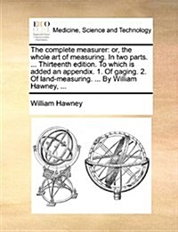 The Complete Measurer: Or, the Whole Art of Measuring. in Two Parts. ... Thirteenth Edition. to Which Is Added an Appendix. 1. of Gaging. 2. (Paperback)
